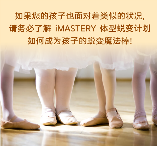 如果您的孩子也面对着类似的状况，请务必了解 iMASTERY 体型蜕变计划如何成为孩子的蜕变魔法棒！